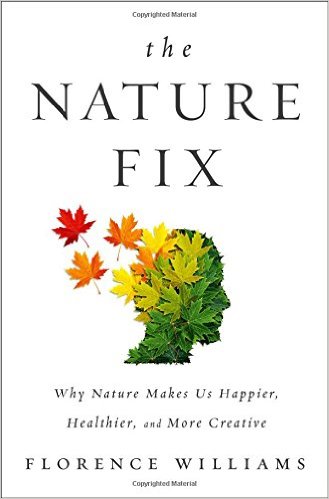Florence Williams’ new book: The Nature Fix: Why Nature Makes Us Happier, Healthier, and More Creative (2017).